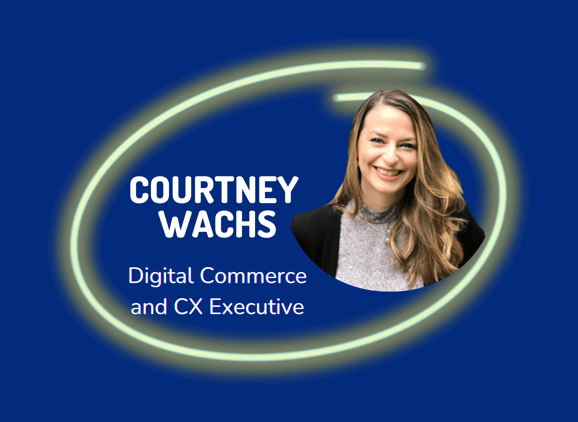 Episode 12 - Courtney Wachs Courtney Wachs, Digital Commerce and Customer Experience Executive